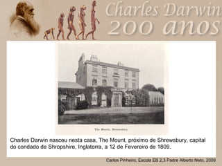 Charles Darwin nasceu nesta casa, The Mount, próximo de Shrewsbury, capital do condado de Shropshire, Inglaterra, a 12 de ...