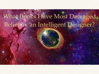 What Books Have Most Damaged
Belief in an Intelligent Designer?
 