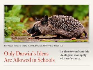 But Most Schools in the World Are Not Allowed to teach ID!
Only Darwin’s Ideas
Are Allowed in Schools
It’s time to confront this
ideological monopoly
with real science.
 