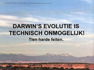 DARWIN’S EVOLUTIE IS  TECHNISCH ONMOGELIJK! Tien harde feiten .   