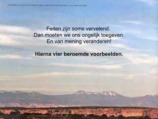 Feiten zijn soms vervelend.  Dan moeten we ons ongelijk toegeven. En van mening veranderen! Hierna vier beroemde voorbeelden. 