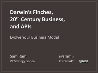 Darwin’s Finches,20th Century Business,and APIs Evolve Your Business Model Sam Ramji				@sramji VP Strategy, Sonoa			#EvolveAPI 