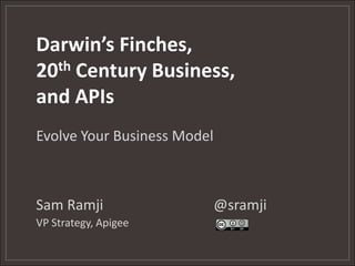 Darwin’s Finches,20th Century Business,and APIs Evolve Your Business Model Sam Ramji				@sramji VP Strategy, Apigee 