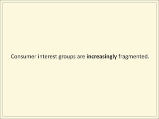 Consumer interest groups are increasingly fragmented.<br />