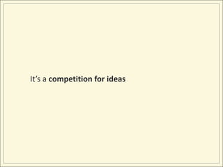 It’s a competition for ideas<br />