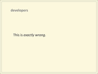 developers<br />This is exactly wrong.<br />