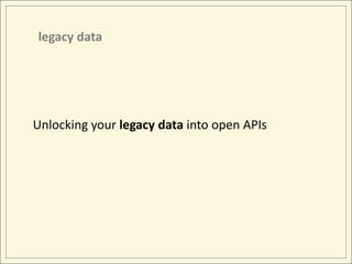 legacy data<br />Unlocking your legacy data into open APIs<br />