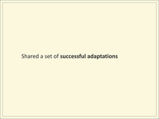 Shared a set of successful adaptations<br />