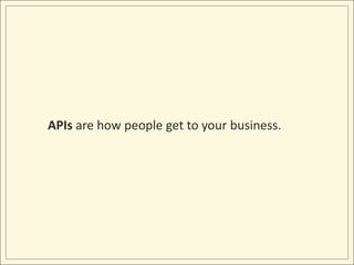 APIs are how people get to your business.<br />