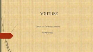 YOUTUBE
Darwin son Perdomo Camacho
GRADO 1003
 