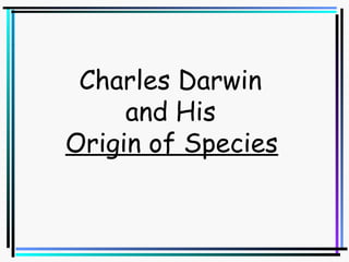 Charles Darwin
     and His
Origin of Species
 