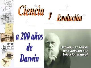 Darwin y su Teoría de Evolución por Selección Natural Evolución Ciencia y a 200 años  de  Darwin 