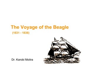 The Voyage of the Beagle
(1831 - 1836)




Dr. Karobi Moitra
 
