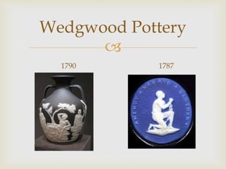 Wedgwood Pottery 
 
1790 1787 
 