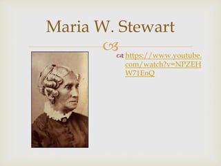 Maria W. Stewart 
 
 https://www.youtube. 
com/watch?v=NPZEH 
W71EnQ 
 