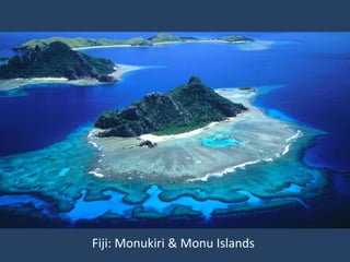 Fiji: Monukiri & Monu Islands
 