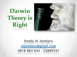 Darwin Theory is Right Doddy Al Jambary aljambary@gmail.com 0818 884 844 - 22889341 