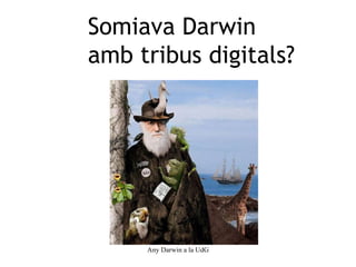 Any Darwin a la UdG Somiava Darwin  amb tribus digitals? 