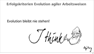 Erfolgskriterien Evolution agiler Arbeitsweisen
Evolution bleibt nie stehen!
27
 