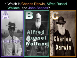 • Which is Charles Darwin, Alfred Russel
Wallace, and John Scopes?
 