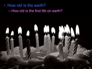• How old is the earth?
– How old is the first life on earth?
This unit belongs to Ryan P.
Murphy Copyright 2010 found at
www.sciencepowerpoint.com
 