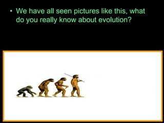 • We have all seen pictures like this, what
do you really know about evolution?
 