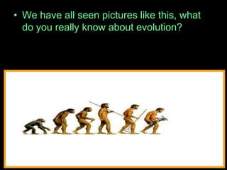 • We have all seen pictures like this, what
do you really know about evolution?
 