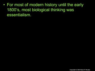 • For most of modern history until the early
1800’s, most biological thinking was
essentialism.
Copyright © 2010 Ryan P. Murphy
 