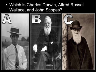 • Which is Charles Darwin, Alfred Russel
Wallace, and John Scopes?
 