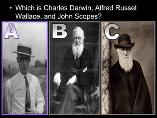 • Which is Charles Darwin, Alfred Russel
Wallace, and John Scopes?
 