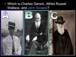 • Which is Charles Darwin, Alfred Russel
Wallace, and John Scopes?
 