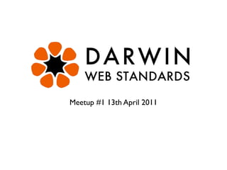 Meetup #1 13th April 2011
 