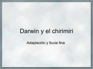 Darwin y el chirimiri Adaptación y lluvia fina   