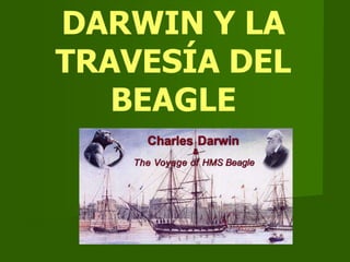 DARWIN Y LA
TRAVESÍA DEL
   BEAGLE
 