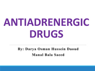 ANTIADRENERGIC
DRUGS
By: Darya Osman Hussein Daoud
Manal Bala Saeed
 