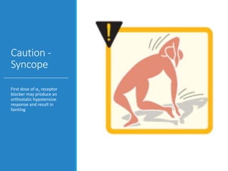 Caution -
Syncope
First dose of α1 receptor
blocker may produce an
orthostatic hypotensive
response and result in
fainting
 