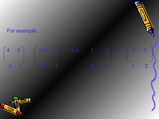 For example, 4  0 2+2  0  but  1  3  ≠  3  5   -3  1 1-4  1   5  2   1  2 