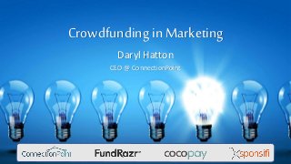 Crowdfunding in Marketing
Daryl Hatton
CEO @ ConnectionPoint
 