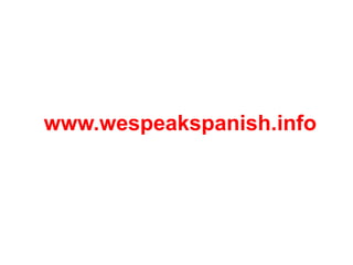 www.wespeakspanish.info




        www.wespeakspanish.info
 