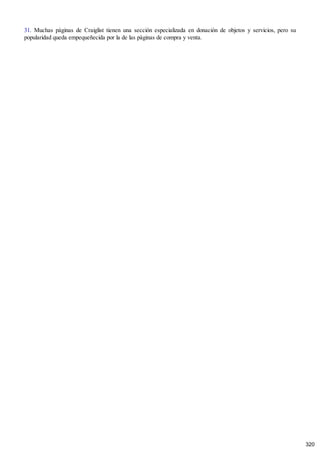 31. Muchas páginas de Craiglist tienen una sección especializada en donación de objetos y servicios, pero su
popularidad queda empequeñecida por la de las páginas de compra y venta.
320
 