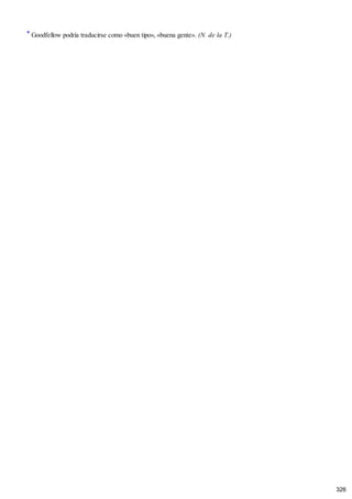 * Goodfellow podría traducirse como «buen tipo», «buena gente». (N. de la T.)
326
 