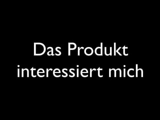 Das Produkt
interessiert mich
 