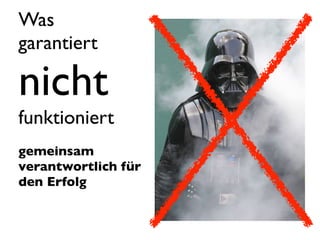 Was
garantiert

nicht
funktioniert
gemeinsam
verantwortlich für
den Erfolg
 