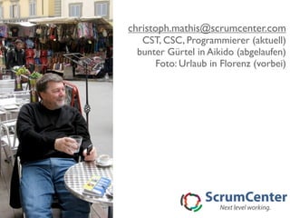 christoph.mathis@scrumcenter.com
  CST, CSC, Programmierer (aktuell)
 bunter Gürtel in Aikido (abgelaufen)
     Foto: Urlaub in Florenz (vorbei)
 
