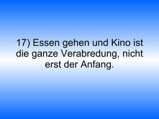17) Essen gehen und Kino ist die ganze Verabredung, nicht erst der Anfang. 