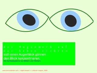 das Augenmerk auf das Sehen richten sich einen Augenblick gönnen den Blick konzentrieren Die Symbolsysteme von Bildern und Wörtern 