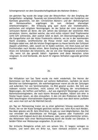 Schweigemarsch vor dem Gesandtschaftsgebäude des Malteser-Ordens.«
Am gleichen Tag wurde die lange Liste der Bittschriften »für den Empfang der
Gangesflotte« aufgelegt. Tausende von Unterschriften wurden von Hunderten von
Komitees gesammelt, von den »Christlichen Müttern« und der »Befreiungsfront
der Homosexuellen« angefangen bis zum »Verband ehemaliger
Arbeitsverweigerer«. Die Erfassung ging quer durch alle intellektuellen,
politischen und religiösen Vereinigungen. An der Spitze der Liste standen die
vertrauten Namen all derer, die seit Jahren das Gewissen der westlichen Welt
zersetzten. Unsinn, dachten welche, das wird nichts nützen! Und? Tropfenweise
wirkt Gift schmerzlos, aber zuletzt tötet es doch. Am Ostersamstagmorgen, als
die Gangesflotte sich der Küste Frankreichs näherte, wo sie in der kommenden
Nacht strandete, veröffentlichte die Presse immer noch solche Listen. Das
Drolligste dabei war, daß die letzten Eingetragenen zu Hause bereits den Schlüssel
doppelt umdrehten, oder, soweit sie im Süden wohnten, mit ihren Autos auf den
Fluchtstraßen nach Norden eilten. Beim Empfang der Rundfunknachrichten kam
ihnen mit Schrecken die Erkenntnis, die sie wie eine Totenglocke erschütterte:
»Oh, wenn ich das gewußt hätte!« Irgendwie sind diese Menschen schon
vergessen. Es sind Sterbende, die durch ihr eigenes Verhalten zugrunde gerichtet
wurden.
165
25.
Die Hilfsaktion von Sao Tomé wurde nie mehr wiederholt. Die Herren der
Kommission von Rom verzichteten auf weitere Maßnahmen, nachdem sie durch
Berichte von Geheimagenten, die wahrheitsgetreuer waren als die der Zeitungen
und außerdem frei von Sentimentalität, ins Bild gesetzt wurden. Die Zeit war
indessen nutzlos verstrichen, nicht zuletzt mit Billigung der verschiedenen
Regierungen, die hofften und hofften … Auf was eigentlich? Diejenigen unter den
Kommissionsmitgliedern, die noch klaren Verstand besaßen, hätten sich eher in
Stücke hauen lassen, als dies einzusehen. In den mit den Problemen der Dritten
Welt beauftragten internationalen Organisationen baut man doch keine Laufbahn
auf, wenn man sich auf die Wahrheit beruft.
Am Tag vor Palmsonntag traten sie zu einer geheimen Sitzung zusammen. Die
Flotte, die vor der Küste Senegals gesichtet worden war, nahm Kurs nach Norden.
Das Meer glänzte wie Öl. Kein Wind blies. Es gab nur zwei Möglichkeiten. Das Ziel
war entweder die Atlantikküste vor Portugal, Spanien oder Frankreich und
vielleicht noch England durch den Ärmelkanal, oder, was wahrscheinlicher schien,
das Mittelmeer nach einer Rechtsschwenkung durch die Straße von Gibraltar. In
beiden Fällen war Westeuropa vorgesehen. Es sei denn …
Der britische Delegierte erhob sich von seinem Sitz. Er begann verlegen zu
hüsteln, und wenn dies ein Brite tut, kann niemand ernstlich an seinen
 