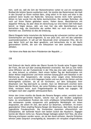 hört, weiß sie, daß die Zeit der Rücksichtnahme vorbei ist und ein reinigendes
Blutbad die letzten Spuren auslöschen muß. Sie steckte das Rasiermesser des Kadi
in den Strumpf an ihrem rechten Bein, stieg sofort in ihr Auto und eilte in das
praktisch leere Studio von Radio-Ost. Senconac konnte nicht mehr sprechen.
Mitten im Satz wurde ihm die Kehle durchschnitten. Die wenigen Techniker, die
noch auf ihrem Posten geblieben waren, flohen davon. Manichäertum mit
doppelter Wirkung. Da aber diese Art Abrechnung nur eine kleine Zahl Individuen
betraf, so folgte daraus, daß, wie man hier das edle Manichäertum auch
betrachten mag, die Geschichte der weißen Welt nur noch eine solche von
Hammeln war. Zweifellos ist dies die Erklärung.
Oberst Dragasès hatte inzwischen die Verbrennung der schwarzen Leichen auf den
Scheiterhaufen am Strand eingestellt. Es war jetzt Zeit, sich mit den Lebenden
auseinanderzusetzen. Er saß auf der Balustrade einer verlassenen Villa, die ein
paar Meter Sicht auf das Meer gewährte, und betrachtete die in der Nacht
gestrandeten Schiffe, die sich wie Silhouetten von dem dunklen Schauplatz
abhoben.
»Sie hören eine Rede des Herrn Präsidenten der Republik …«
238
Seit Einbruch der Nacht zählte der Oberst Stunde für Stunde seine Truppen längs
der Front, die sich auf über zwanzig Kilometer erstreckte. Von Zeit zu Zeit riefen
seine Offiziere von der Funkzentrale in der Villa das eine oder andere Bataillon
an, ohne Antwort zu erhalten. Nach einem heißen Tag der Konfrontation mit
dieser Million Unglücklicher und ihrem weichen Gesang glich sein Bataillon in der
Dämmerung eher Gespenstern, die vorweg schon wegen eines Verbrechens
verurteilt waren, das sie nicht begangen hatten und nun durch die Gärten und das
Kieferngehölz schlichen, als ob sie fürchteten, auf dem Schauplatz ihrer
Missetaten vom Tag überrascht zu werden. Kurz vor Mitternacht erschien beim
Oberst der Staatssekretär Perret, der seine Präfektur, oder was davon noch übrig
blieb, verlassen hatte. Auch Fregattenkapitän de Poudis war zugegen. Sie
verfügten noch über ungefähr zehntausend Mann.
Hinter den Linien streifte die Bande des Panama Rangers umher, verstärkt durch
bunt zusammengewürfelte Haufen, welche man auf den Straßen aufgelesen
hatte. An verschiedenen Punkten des nicht erfaßbaren Schlachtfeldes am Rand
des verlassenen Landes entspannen sich gedämpfte Wortkämpfe mit leisen
Ansprachen, die selten ihr Ziel, den Aufruf zur Desertion, verfehlten. Im Innern
geplünderter Villen empfing Panama Ranger die Deserteure. Man hörte Musik und
jugendliche Freudenschreie. Die Sirenentöne stammten offensichtlich von
Schallplatten, der duftende Hauch vom besten Scotch des Hausherrn. Dagegen
konnte der Oberst nichts tun. Panama Ranger beklagte jedoch fünf Tote, die ohne
Warnung erschossen worden waren, als sie den Mund auftaten. Manche Einheiten
lehnten jedes Gespräch unnachgiebig ab, besonders ein verspätet eingetroffenes
 