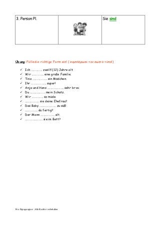 Eva Papageorgiou- Alle Rechte vorbehalten
3. Person Pl. Sie sind
Übung: Fülle die richtige Form ein! ( συμπλήρωσε τον σωστ...