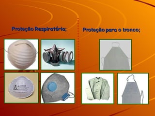 Proteção  Respiratória ; Proteção  para  o tronco; 